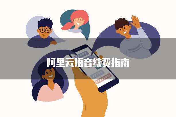 阿里云语音续费指南