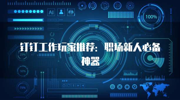 钉钉工作玩家推荐:职场新人必备神器