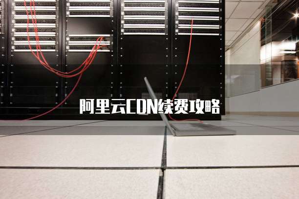 阿里云CDN续费攻略