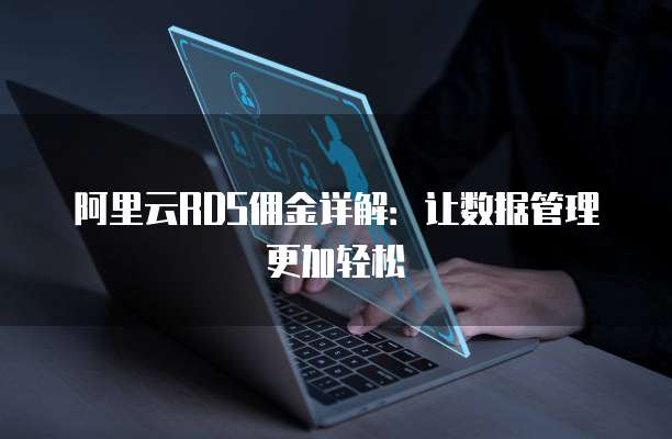 阿里云RDS佣金详解:让数据管理更加轻松