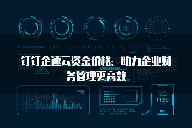 钉钉企速云资金价格:助力企业财务管理更高效