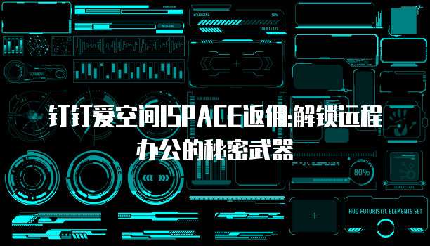 钉钉爱空间ISPACE返佣:解锁远程办公的秘密武器