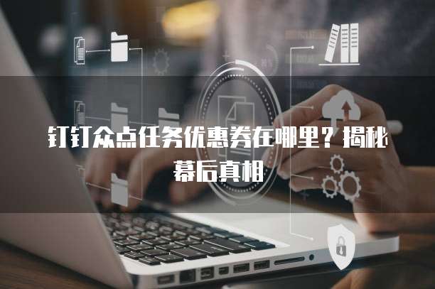 钉钉众点任务优惠券在哪里?揭秘幕后真相