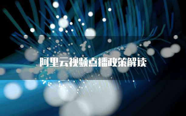 阿里云视频点播政策解读