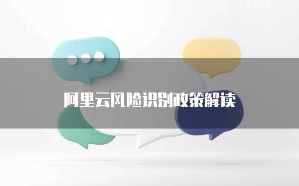 阿里云风险识别政策解读