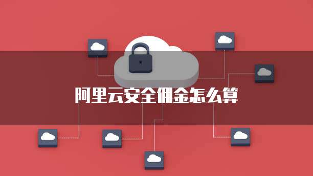 阿里云安全佣金怎么算