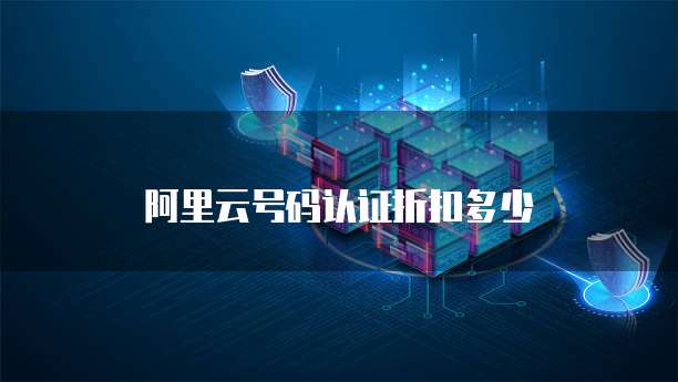 阿里云号码认证折扣多少