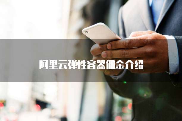 阿里云弹性容器佣金介绍