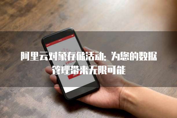 阿里云对象存储活动: 为您的数据管理带来无限可能