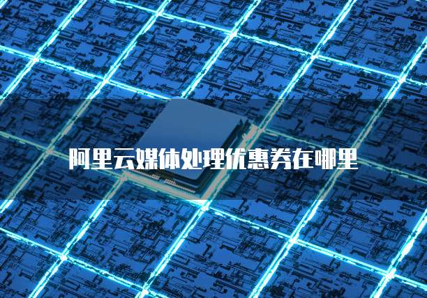 阿里云媒体处理优惠券在哪里