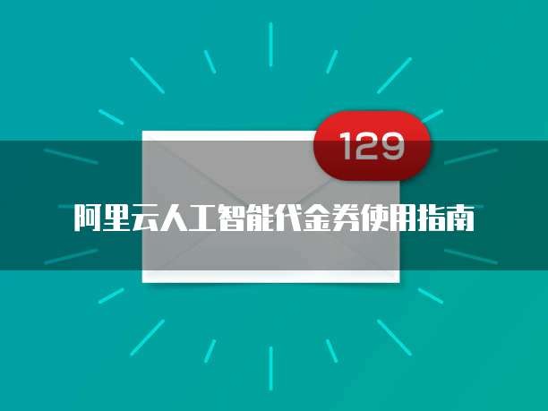 阿里云人工智能代金券使用指南