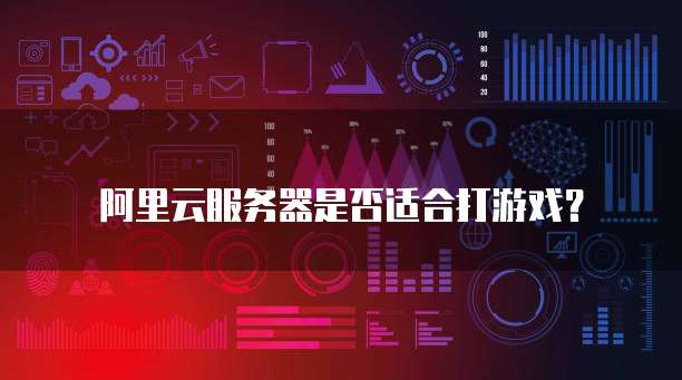 阿里云服务器是否适合打游戏?