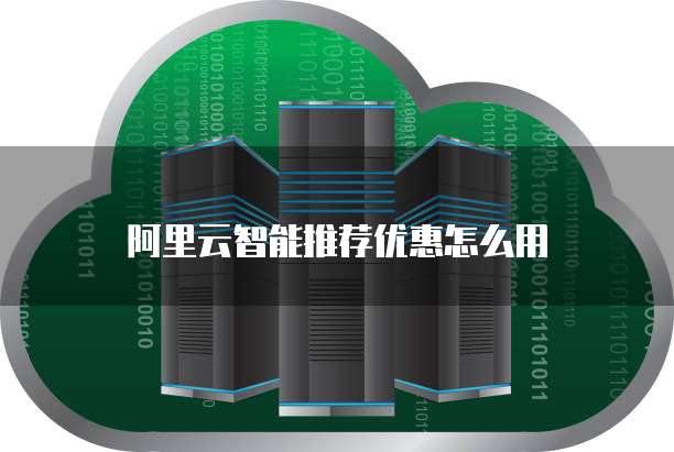 阿里云智能推荐优惠怎么用