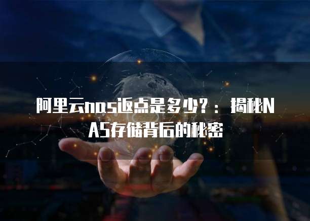 阿里云nas返点是多少？：揭秘NAS存储背后的秘密