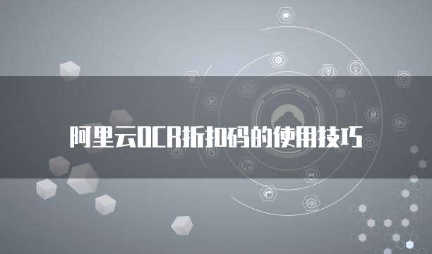 阿里云OCR折扣码的使用技巧