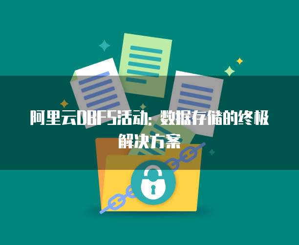 阿里云DBFS活动: 数据存储的终极解决方案