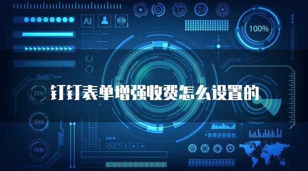 钉钉表单增强收费怎么设置的
