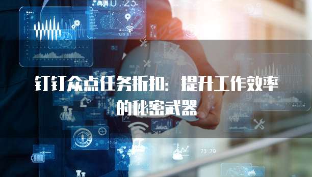 钉钉众点任务折扣:提升工作效率的秘密武器