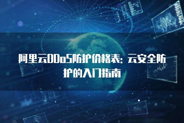 阿里云DDoS防护价格表: 云安全防护的入门指南