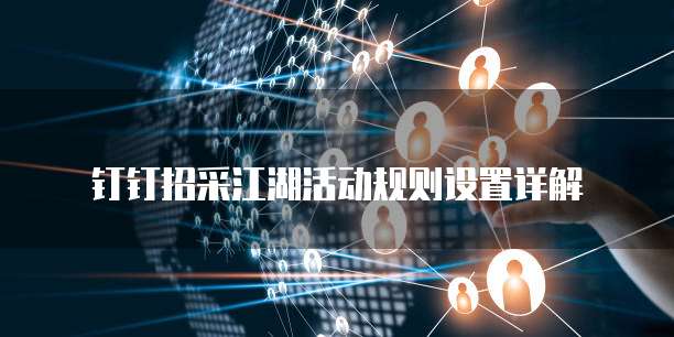 钉钉招采江湖活动规则设置详解