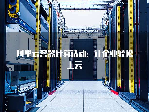 阿里云容器计算活动：让企业轻松上云