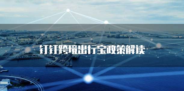 钉钉跨境出行宝政策解读