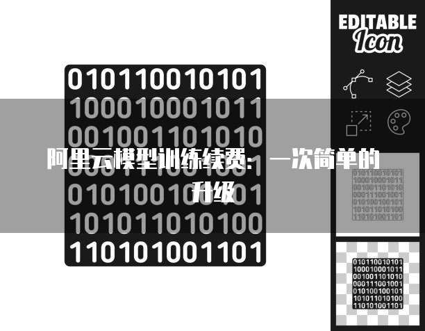 阿里云模型训练续费：一次简单的升级
