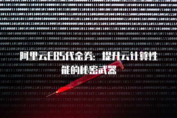 阿里云EBS代金券:提升云计算性能的秘密武器