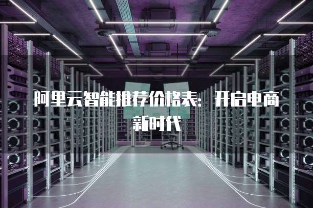 阿里云智能推荐价格表：开启电商新时代