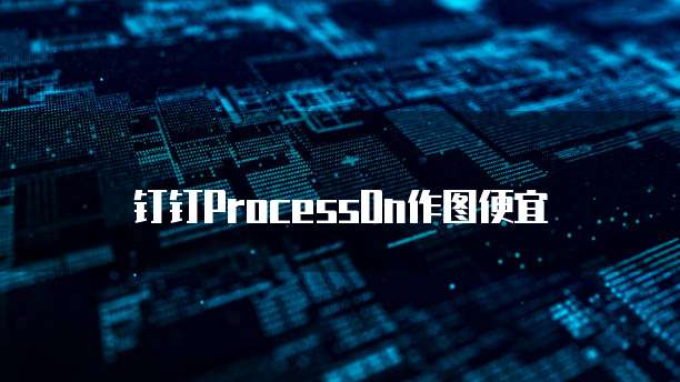 钉钉ProcessOn作图便宜