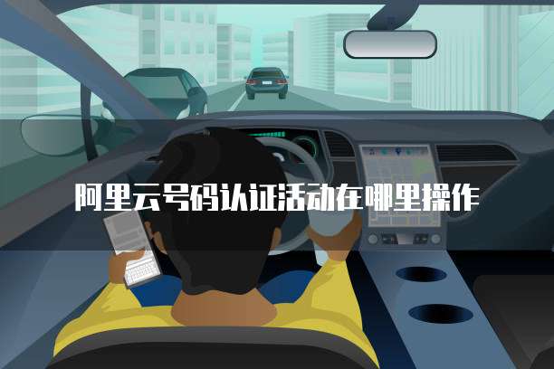 阿里云号码认证活动在哪里操作
