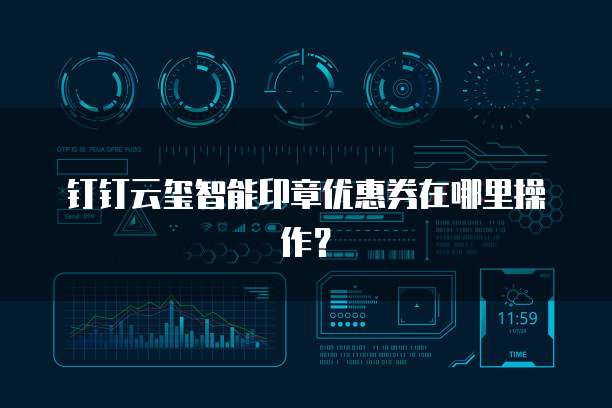 钉钉云玺智能印章优惠券在哪里操作？