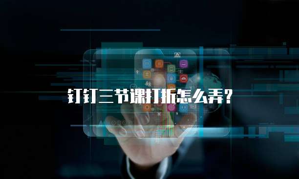 钉钉三节课打折怎么弄？