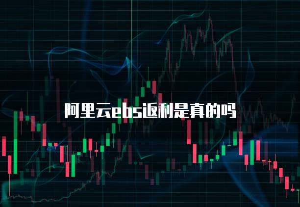 阿里云ebs返利是真的吗