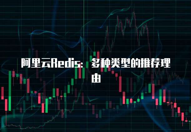 阿里云Redis:多种类型的推荐理由