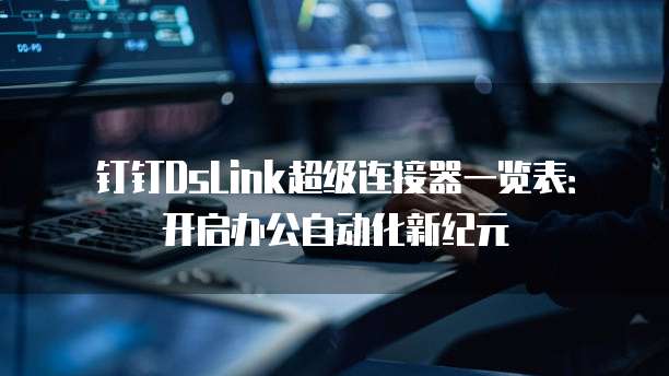 钉钉DsLink超级连接器一览表:开启办公自动化新纪元