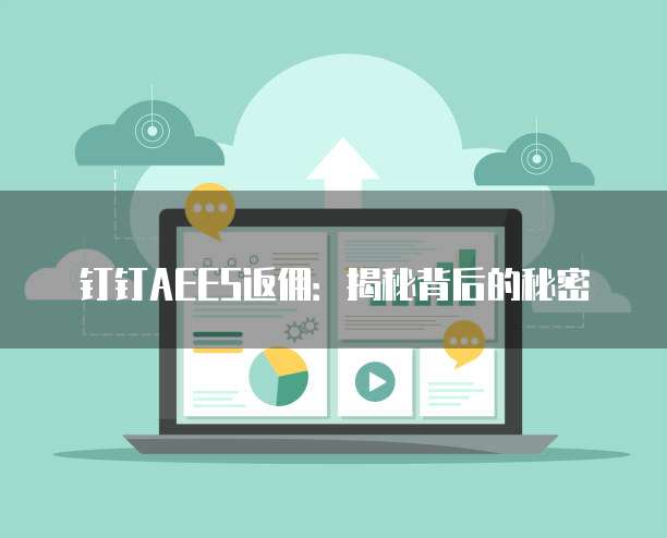 钉钉AEES返佣:揭秘背后的秘密