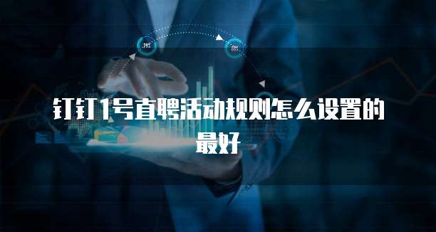 钉钉1号直聘活动规则怎么设置的最好