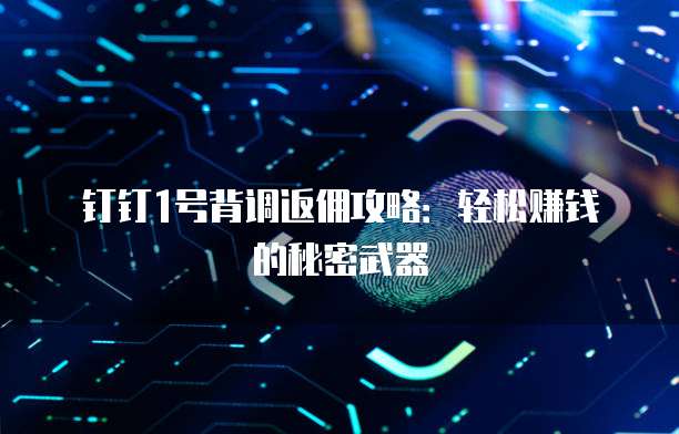 钉钉1号背调返佣攻略:轻松赚钱的秘密武器