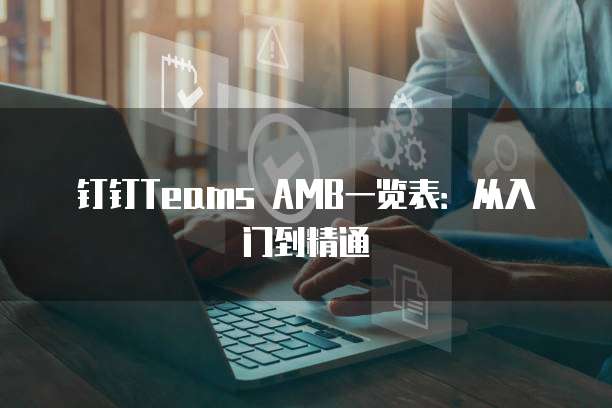 钉钉Teams AMB一览表：从入门到精通