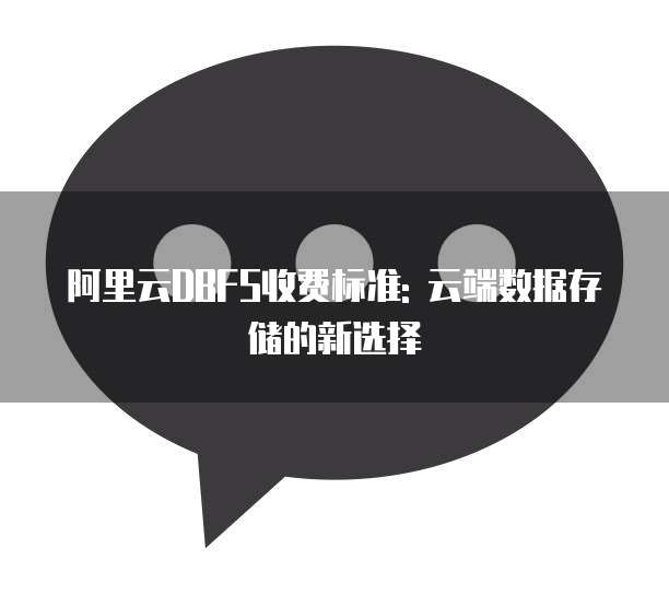 阿里云DBFS收费标准: 云端数据存储的新选择