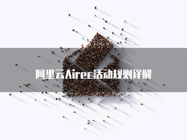 阿里云Airec活动规则详解