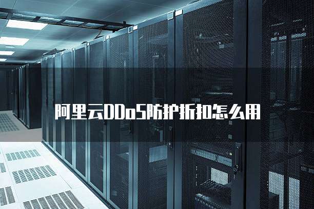 阿里云DDoS防护折扣怎么用