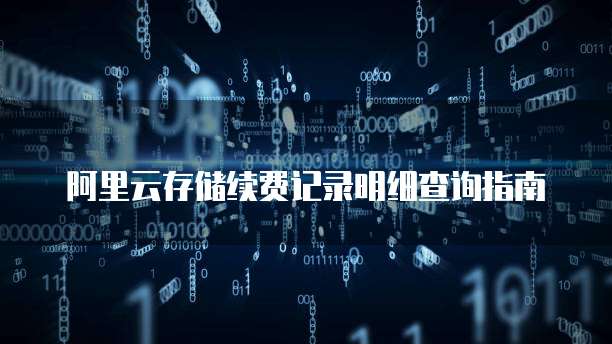 阿里云存储续费记录明细查询指南