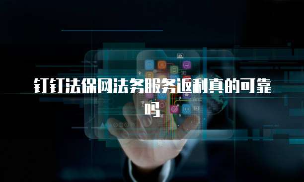 钉钉法保网法务服务返利真的可靠吗
