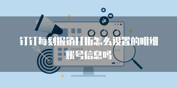 钉钉每刻报销打折怎么设置的明细账号信息吗