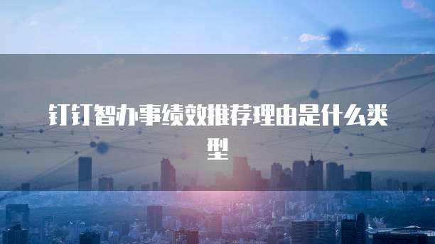 钉钉智办事绩效推荐理由是什么类型