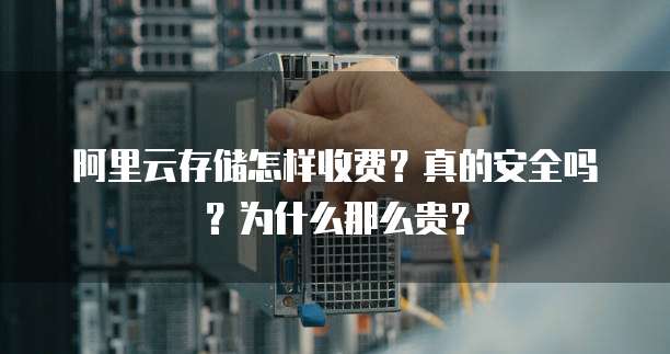 阿里云存储怎样收费?真的安全吗?为什么那么贵?