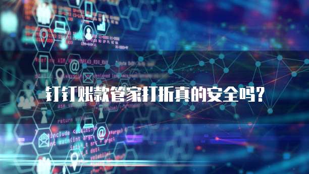 钉钉账款管家打折真的安全吗?