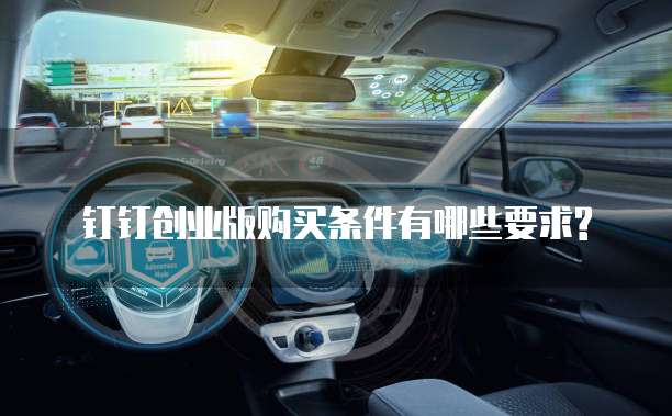 钉钉创业版购买条件有哪些要求?